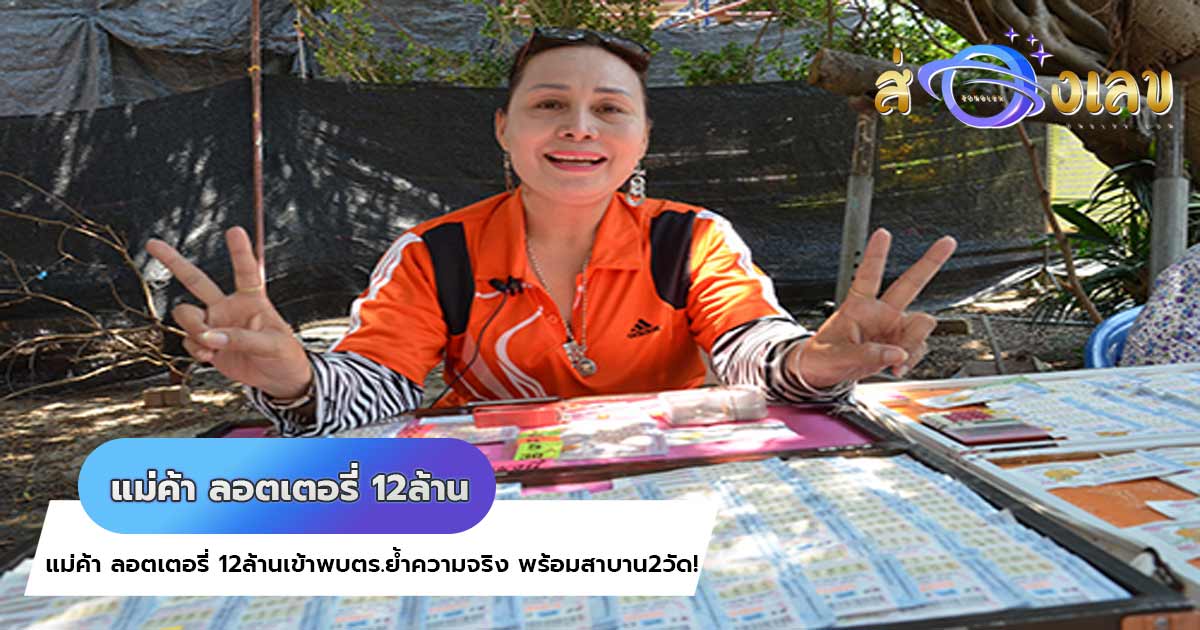 แม่ค้า ลอตเตอรี่ 12ล้านเข้าพบตร.ย้ำความจริง พร้อมสาบาน2วัด!