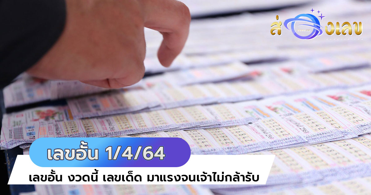 เลขอั้น งวดนี้ 1/4/64 รวม เลขเด็ด มาแรงจนเจ้าไม่กล้ารับ