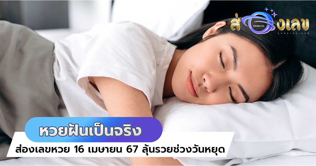 หวยฝันเป็นจริง ส่องเลขหวย 16 เมษายน 2567 ลุ้นรวยช่วงวันหยุด